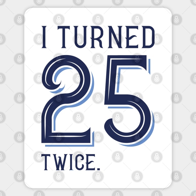 I Turned 25 Twice Sticker by Cherrific